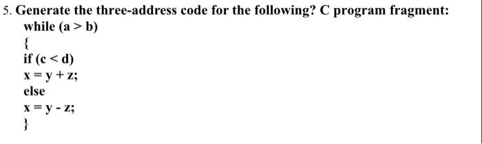 Solved 5. Generate the three-address code for the following? | Chegg.com