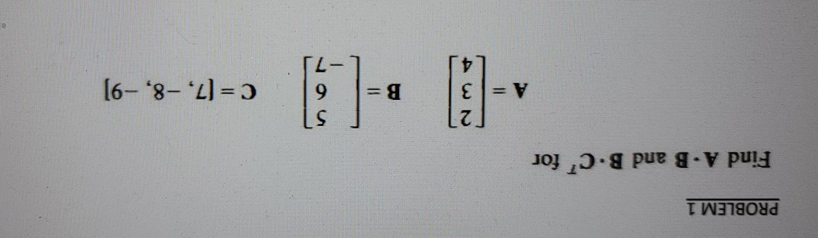 Solved PROBLEM 1 Find A B And B-c7 For 2 A=3 5 6 B= -(1 C = | Chegg.com