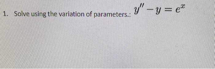 1. Solve using the variation of parameters.: \( y^{\prime \prime}-y=e^{x} \)