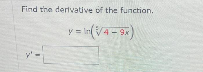 Solved Find the derivative of the function. y=ln(54−9x)y′= | Chegg.com