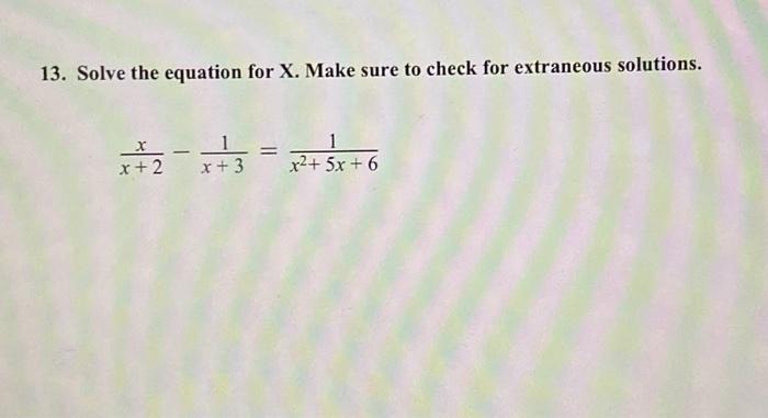 Solved 13. Solve the equation for X. Make sure to check for | Chegg.com