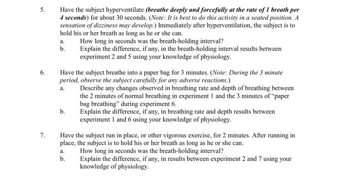 5. a. 6. Have the subject hyperventilate (breathe deeply and forcefully at the rate of 1 breath per 4 seconds) for about 30 s