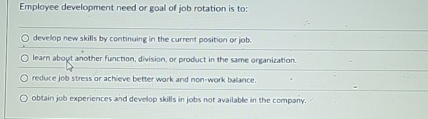Solved Employee development need or goal of job rotation is | Chegg.com