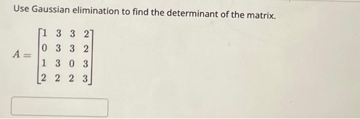 Solved Use Gaussian elimination to find the determinant of | Chegg.com