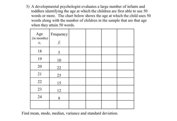 3) A developmental psychologist evaluates a large number of infants and
toddlers identifying the age at which the children ar