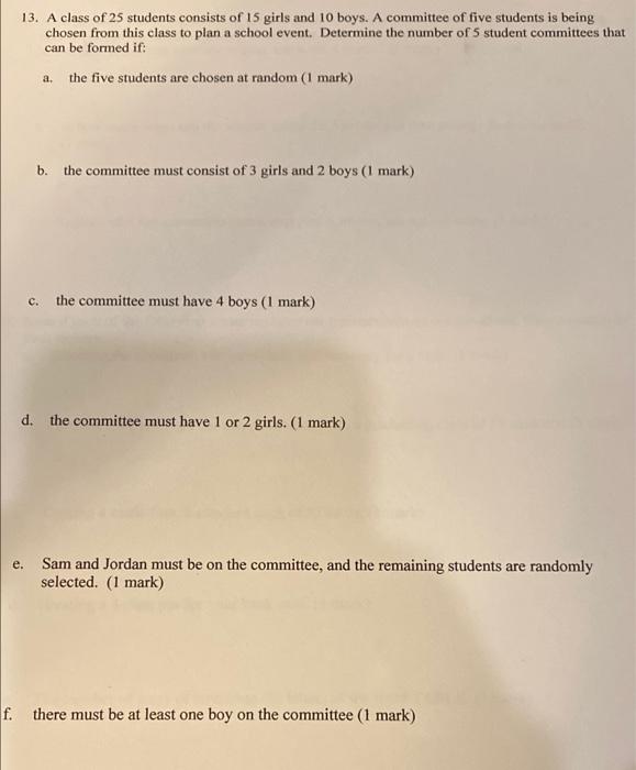 13. A class of 25 students consists of 15 girls and 10 boys. A committee of five students is being
chosen from this class to 