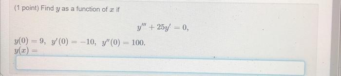 (1 point) Find \( y \) as a function of \( x \) if \[ y^{\prime \prime \prime}+25 y^{\prime}=0 \] \[ \begin{array}{l} y(0)=9,