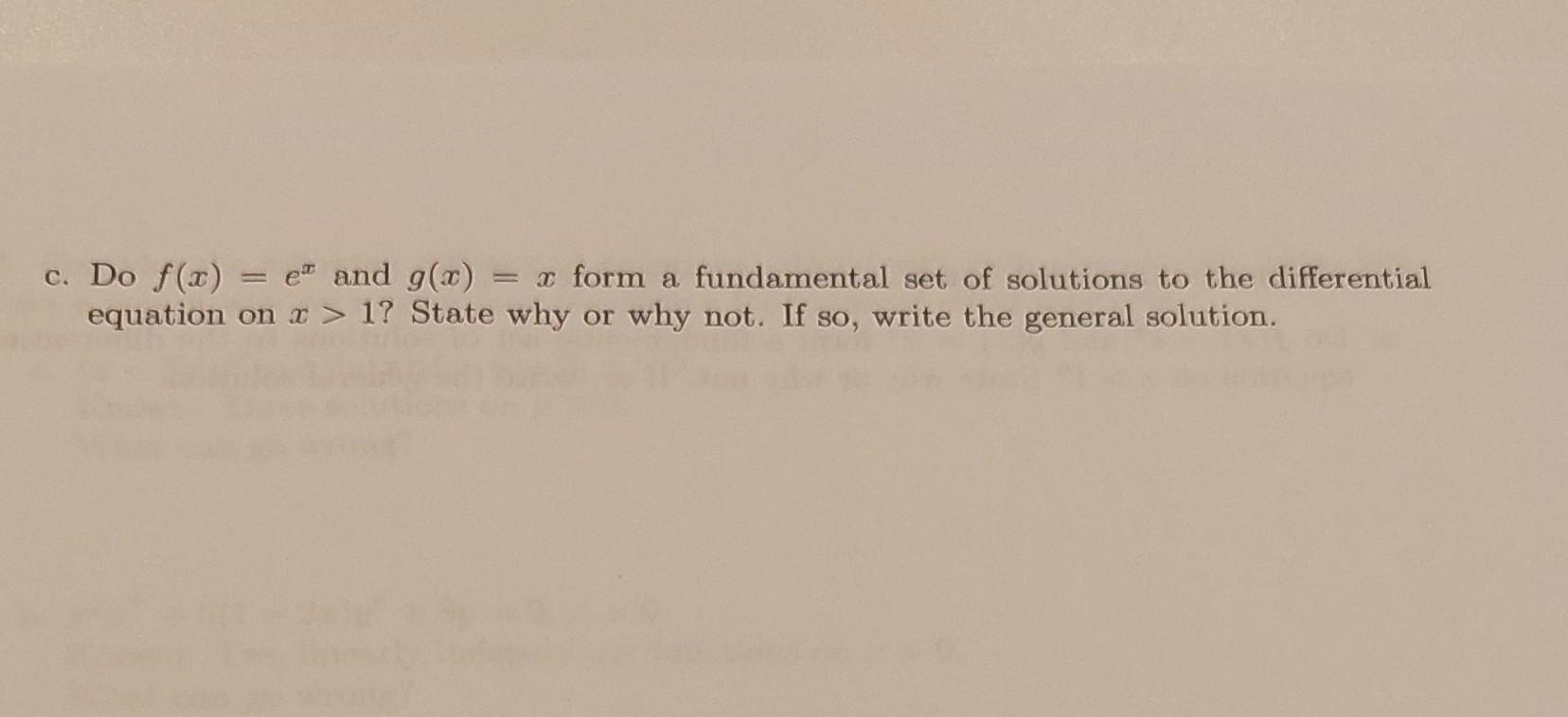 c. Do \( f(x)=e^{x} \) and \( g(x)=x \) form a fundamental set of solutions to the differential equation on \( x>1 \) ? State
