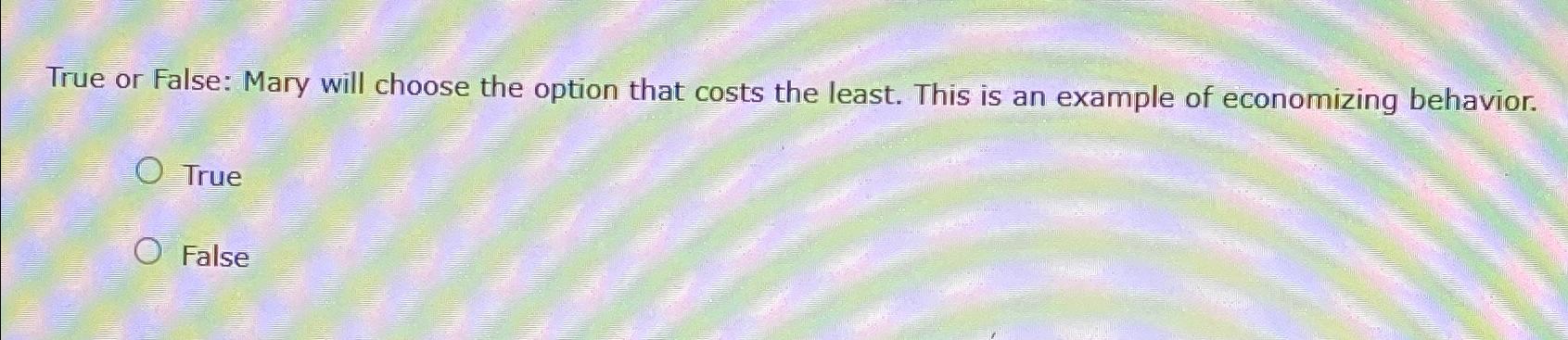 Solved True or False: Mary will choose the option that costs | Chegg.com