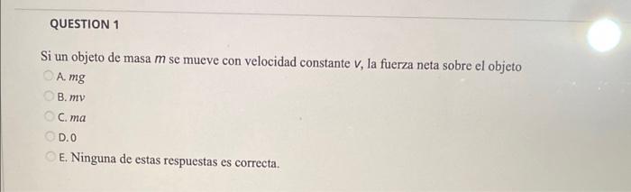 Si un objeto de masa \( m \) se mueve con velocidad constante \( v \), la fuerza neta sobre el objeto A. \( m g \) B. \( m v