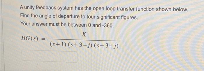 Solved A unity feedback system has the open loop transfer | Chegg.com