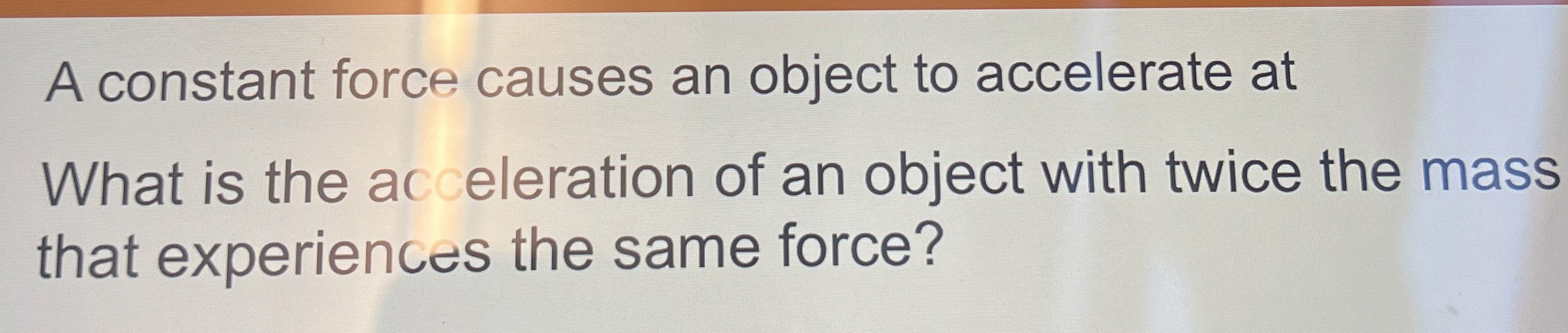 Solved A constant force causes an object to accelerate