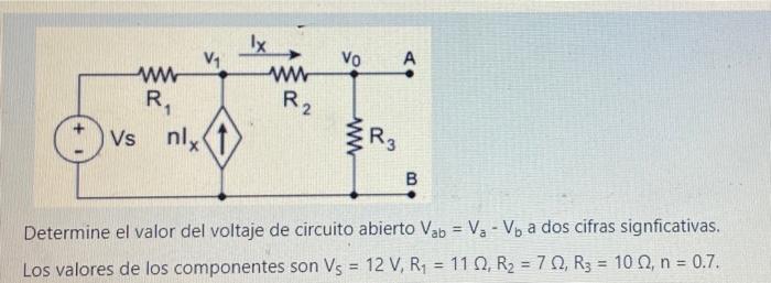 Ix w Vo А V1 W R, R Vs nly R2 **** {, R3 B Determine el valor del voltaje de circuito abierto Vab = Va - Vb a dos cifras sign