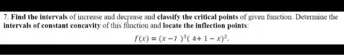 Solved 7. Find the intervals of increase and decrease and | Chegg.com