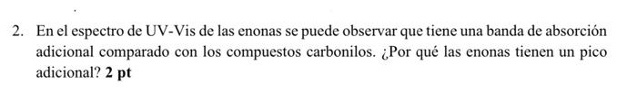 2. En el espectro de UV-Vis de las enonas se puede observar que tiene una banda de absorción adicional comparado con los comp