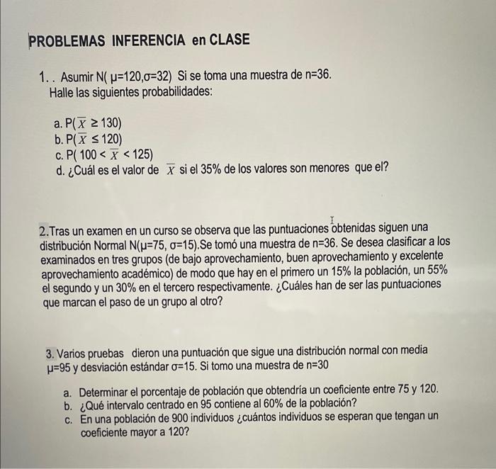 PROBLEMAS INFERENCIA en CLASE 1.. Asumir N( u=120,0=32) Si se toma una muestra de n=36. Halle las siguientes probabilidades: