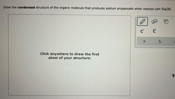 Draw the condensed structure of the organic molecule that produces sodium propanoate when reacted with NaOH.