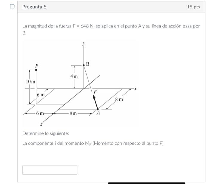 La magnitud de la fuerza \( F=648 \mathrm{~N} \), se aplica en el punto A y su línea de acción pasa por B. Determine lo sigui