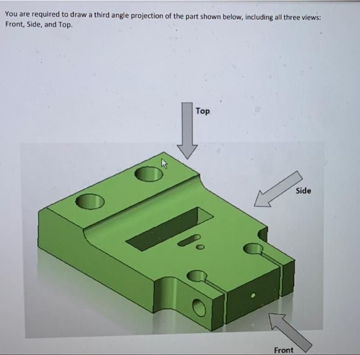 Solved You are required to draw a third angle projection of | Chegg.com