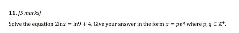 Solved 11. [5 marks) Solve the equation 2lnx = ln9 + 4. Give | Chegg.com