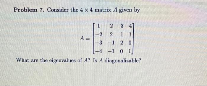 Solved Problem 7. Consider the 4×4 matrix A given by | Chegg.com