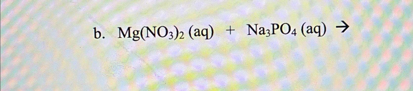 Solved B. Mg(no3)2(aq)+na3po4(aq)→ 