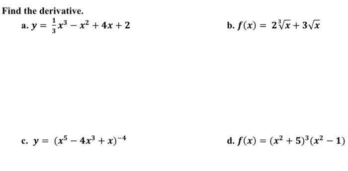 Find the derivative. a. \( y=\frac{1}{3} x^{3}-x^{2}+4 x+2 \) b. \( f(x)=2 \sqrt[3]{x}+3 \sqrt{x} \) c. \( y=\left(x^{5}-4 x^