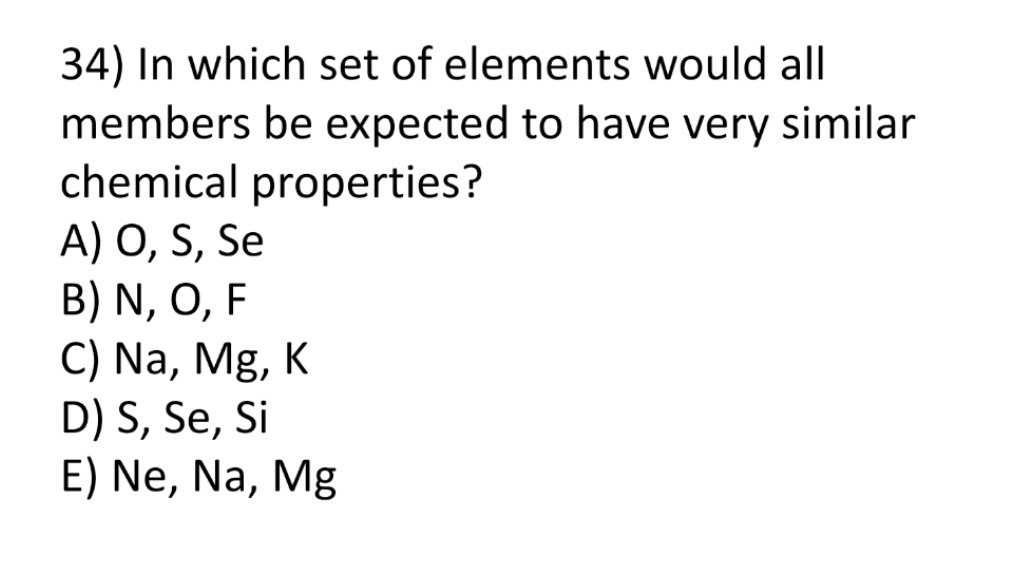 Solved 34) In Which Set Of Elements Would All Members Be 