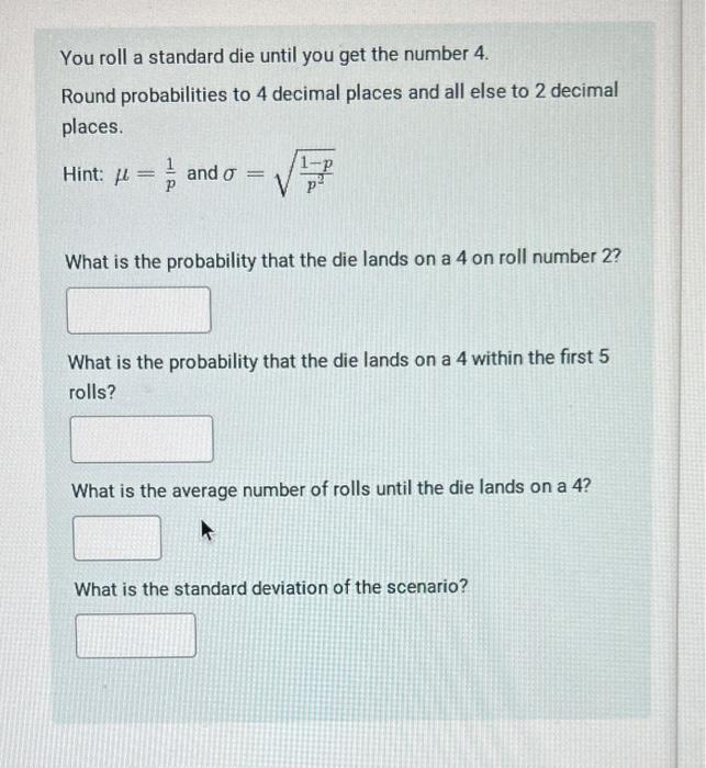 Solved You roll a standard die until you get the number 4 .