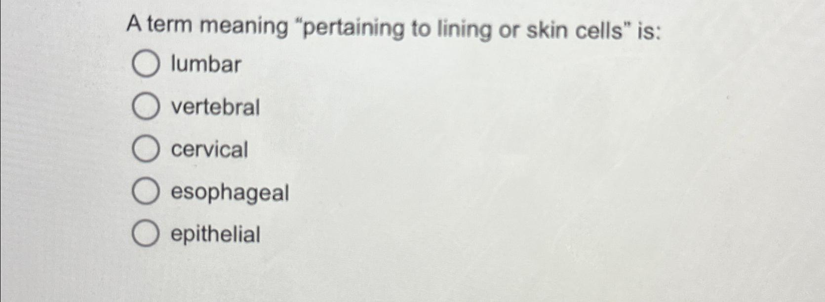 Solved A term meaning pertaining to lining or skin cells