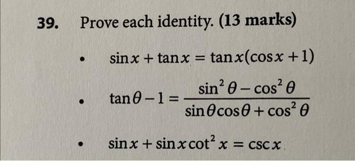 39. Prove each identity. (13 marks) - \( \sin x+\tan x=\tan x(\cos x+1) \) - \( \tan \theta-1=\frac{\sin ^{2} \theta-\cos ^{2