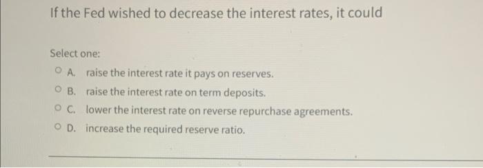Solved If the Fed wished to decrease the interest rates, it | Chegg.com