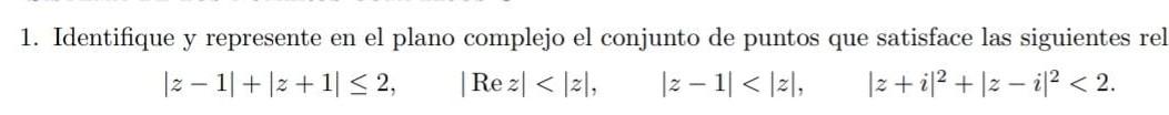 1. Identifique y represente en el plano complejo el conjunto de puntos que satisface las siguientes rel \[ |z-1|+|z+1| \leq 2