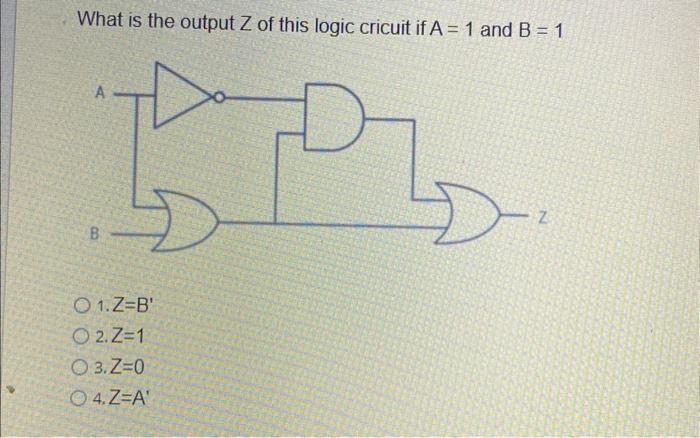 Solved What is the output Z of this logic cricuit if A=1 and | Chegg.com