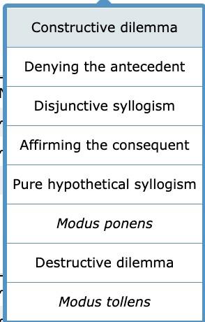 Constructive dilemma
Denying the antecedent
Disjunctive syllogism
Affirming the consequent
Pure hypothetical syllogism
Modus 