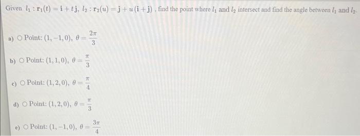 Solved Given L1:r1(t)=i+tj,l2:r2(u)=j+u(i+j), Find The Point 