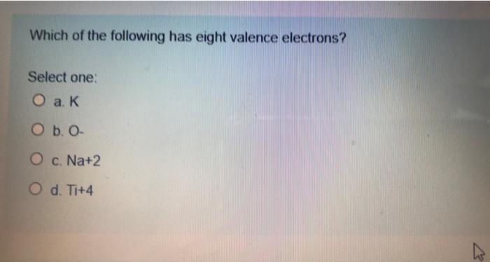 Solved Which Of The Following Has Eight Valence Electrons? | Chegg.com