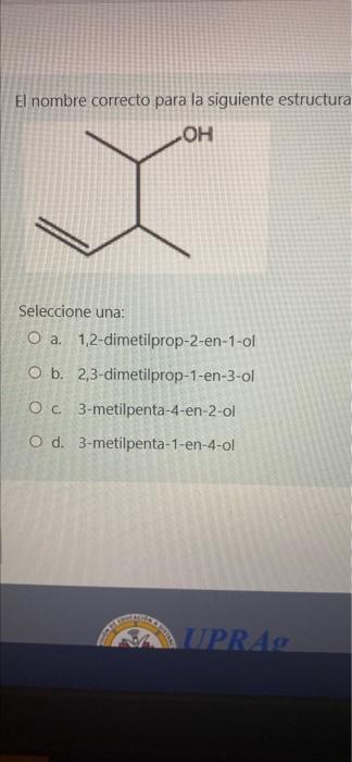 El nombre correcto para la siguiente estructura OH x Seleccione una O a. 1,2-dimetilprop-2-en-1-ol O b. 2,3-dimetilprop-1-en-