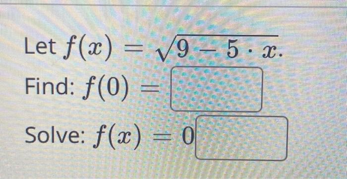 Solved Let f(x)=9−5⋅x. Find: f(0)= Solve: f(x)=0 | Chegg.com