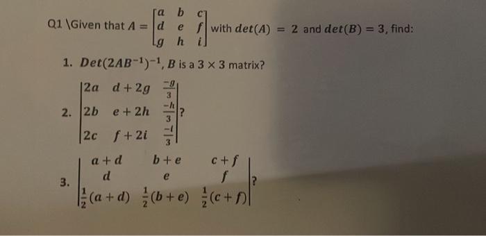 Solved Q1 \Given that A=⎣⎡adgbehcfi⎦⎤ with det(A)=2 and | Chegg.com