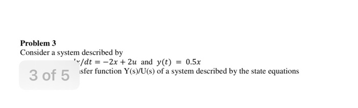 Solved Problem 3 Consider a system described by 'v/dt = -2x | Chegg.com