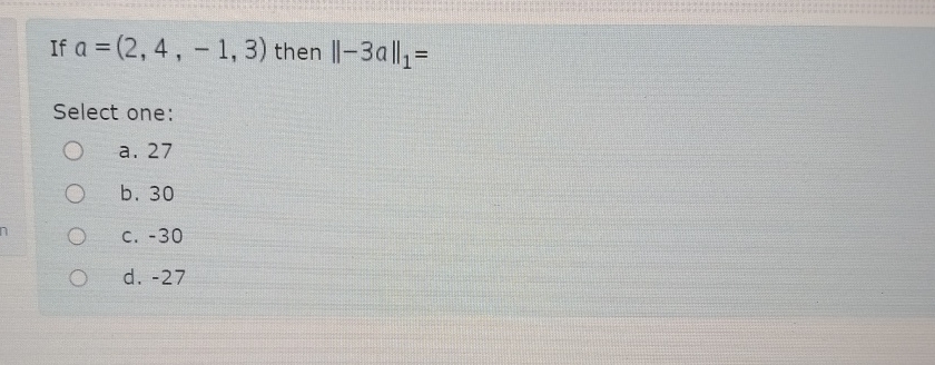Solved If a=(2,4,-1,3) then ||-3a||1=Select | Chegg.com
