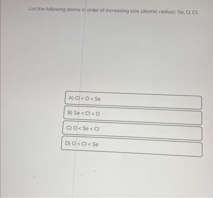 Solved List the following atoms in order of increasing size | Chegg.com