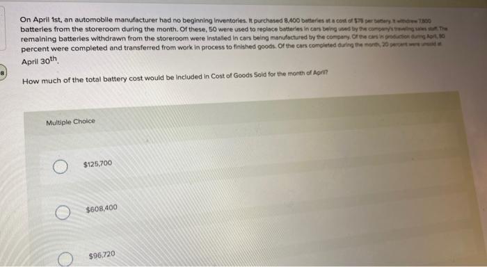 On April 1st, an automobile manufacturer had no beginning inventorles. it purchased \( 8.400 \) batheries it a cost at sro pe