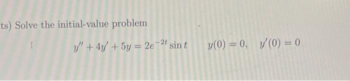 ts) Solve the initial-value problem I \( \quad y^{\prime \prime}+4 y^{\prime}+5 y=2 e^{-2 t} \sin t \quad y(0)=0, \quad y^{\p