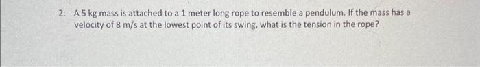 Solved 2. A 5 kg mass is attached to a 1 meter long rope to | Chegg.com