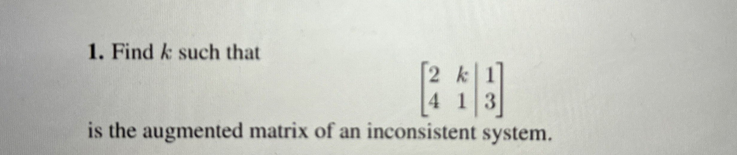 Solved Find k ﻿such that[2k1413]is the augmented matrix of | Chegg.com