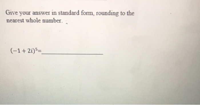 Solved Give your answer in standard form rounding to the | Chegg.com