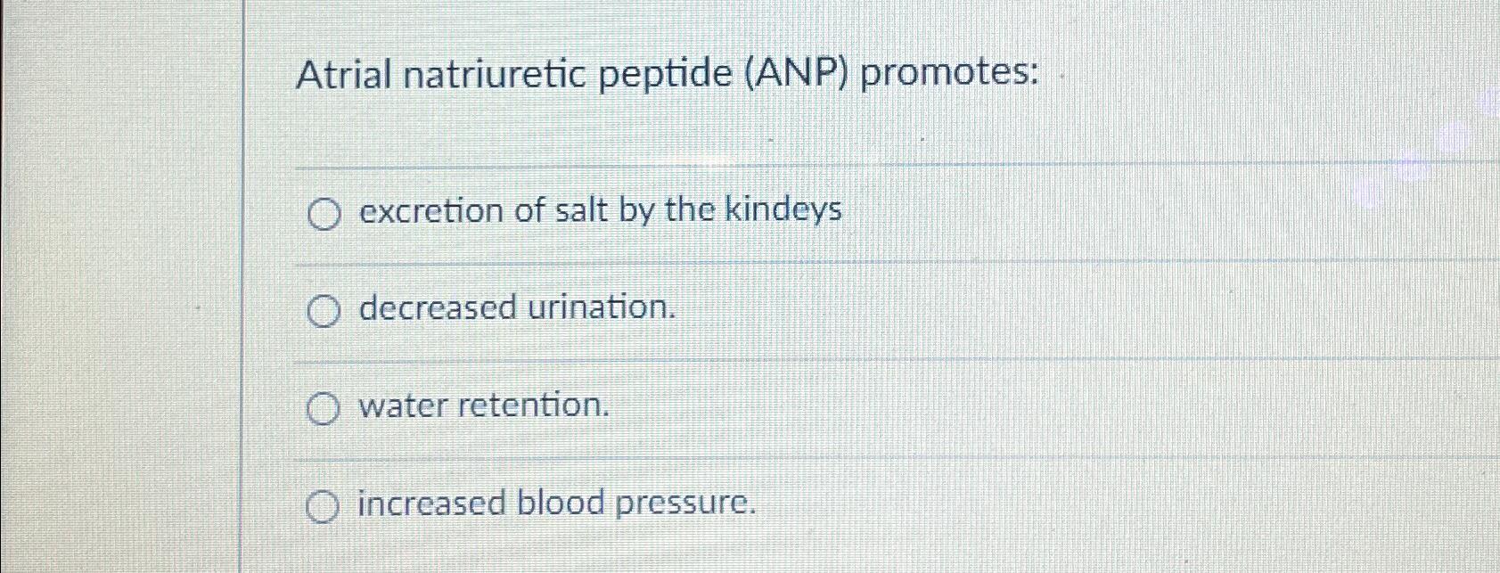 Solved Atrial natriuretic peptide (ANP) ﻿promotes:excretion | Chegg.com