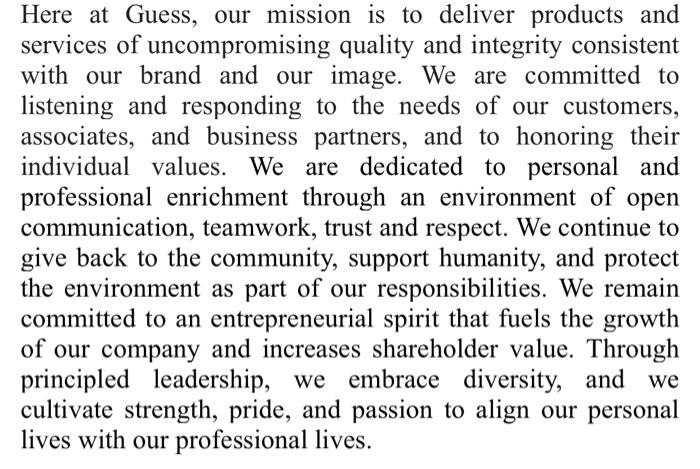 Here at Guess, our mission is to deliver products and services of uncompromising quality and integrity consistent with our br